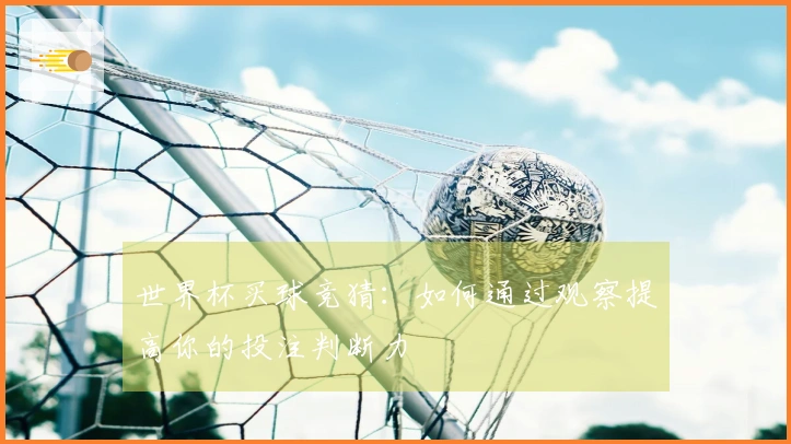 世界杯买球竞猜：如何通过观察提高你的投注判断力