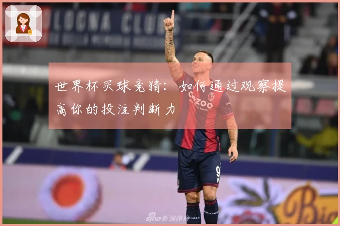 世界杯买球竞猜：如何通过观察提高你的投注判断力