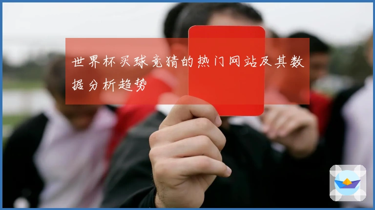 世界杯买球竞猜的热门网站及其数据分析趋势