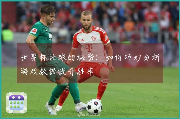 世界杯让球的秘密：如何巧妙分析游戏数据提升胜率