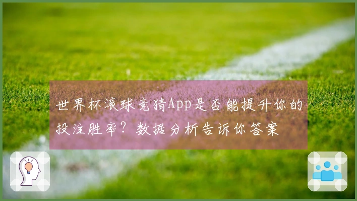 世界杯滚球竞猜App是否能提升你的投注胜率？数据分析告诉你答案